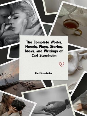 cover image of The Complete Works, Novels, Plays, Stories, Ideas, and Writings of Carl Sternheim